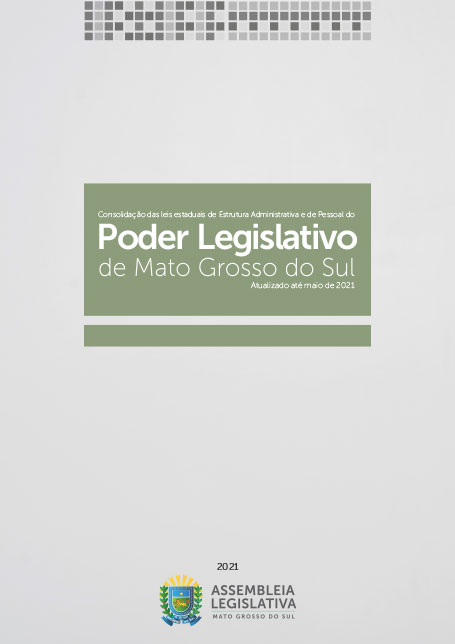 Consolidação das leis estaduais de Estrutura Administrativa e de Pessoal do Poder Legislativo de Mato Grosso do Sul – maio de 2021