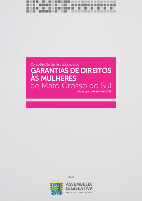 Consolidação das leis estaduais de GARANTIAS DE DIREITOS ÀS MULHERES de Mato Grosso do Sul – abril de 2021